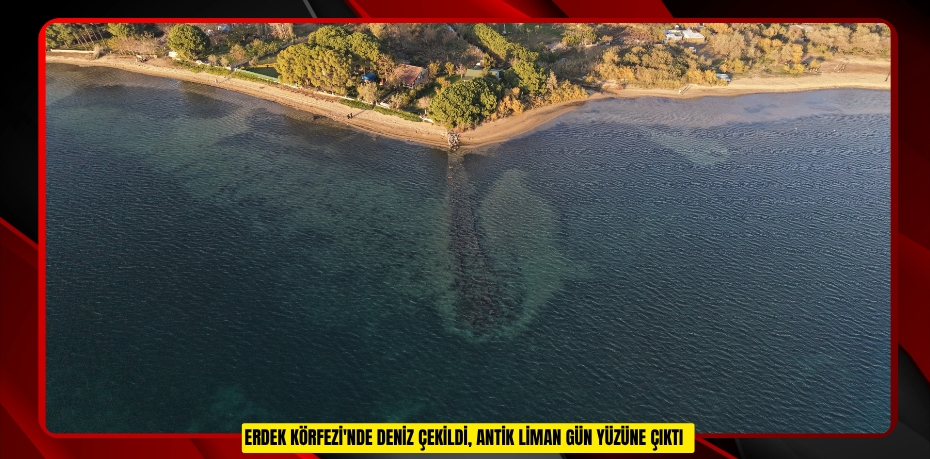 Erdek Körfezi'nde deniz çekildi, antik liman gün yüzüne çıktı