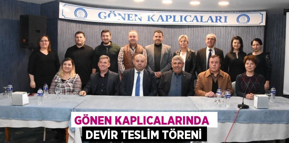 GÖNEN KAPLICALARINDA  DEVİR TESLİM TÖRENİ