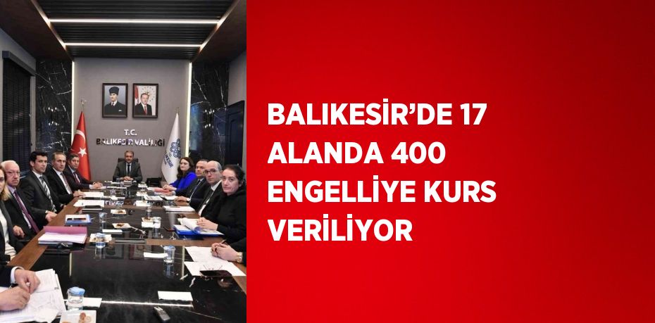 BALIKESİR’DE 17 ALANDA 400 ENGELLİYE KURS VERİLİYOR