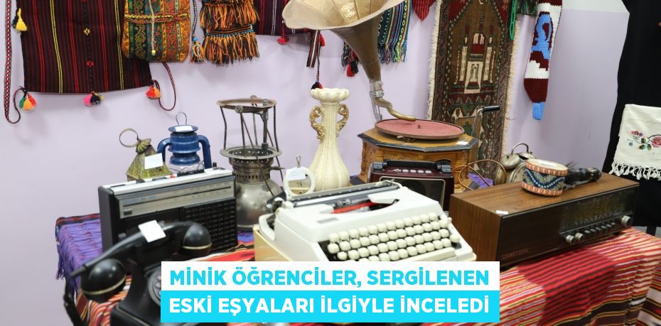 Minik öğrenciler, sergilenen eski eşyaları ilgiyle inceledi