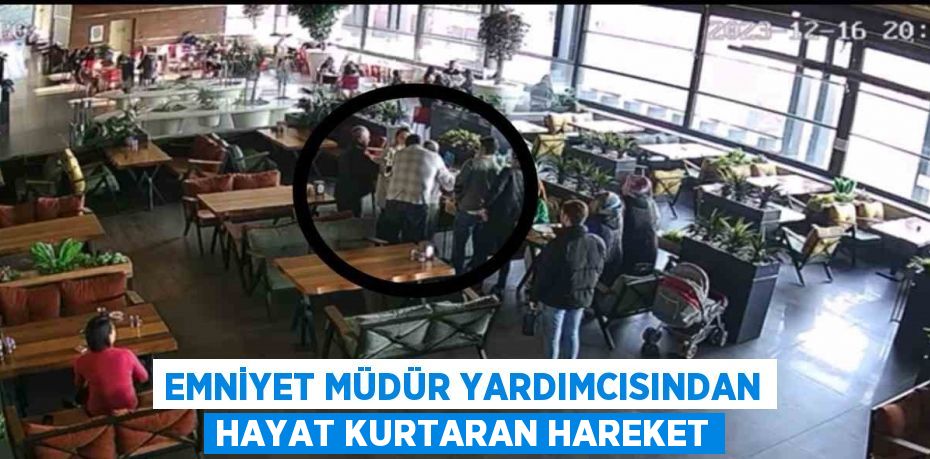 EMNİYET MÜDÜR YARDIMCISINDAN HAYAT KURTARAN HAREKET