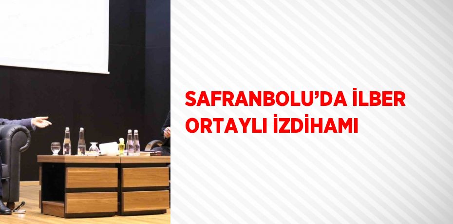 SAFRANBOLU’DA İLBER ORTAYLI İZDİHAMI