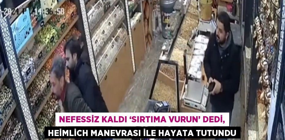 NEFESSİZ KALDI ‘SIRTIMA VURUN’ DEDİ, HEİMLİCH MANEVRASI İLE HAYATA TUTUNDU