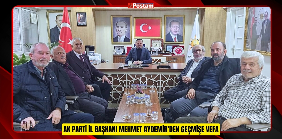 AK PARTİ İL BAŞKANI MEHMET AYDEMİR’DEN GEÇMİŞE VEFA