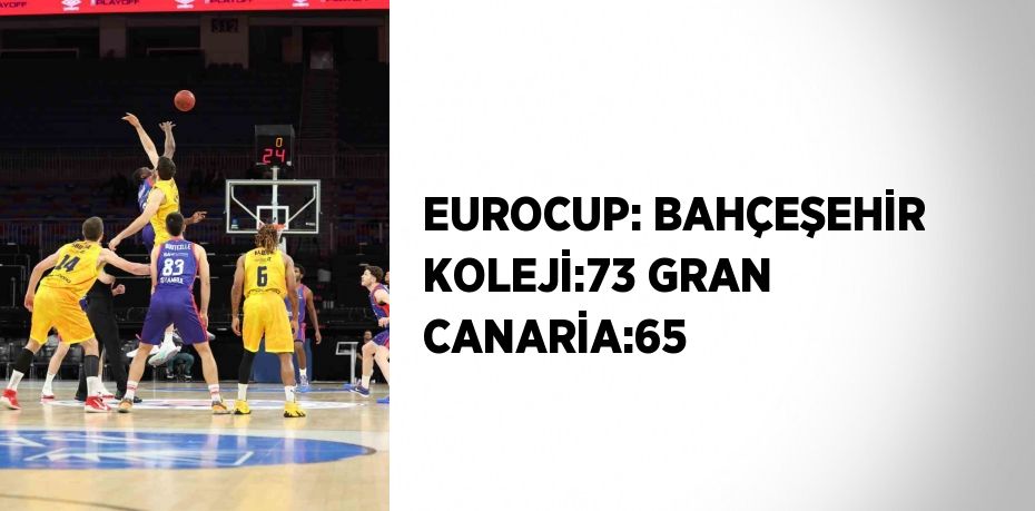 EUROCUP: BAHÇEŞEHİR KOLEJİ:73 GRAN CANARİA:65