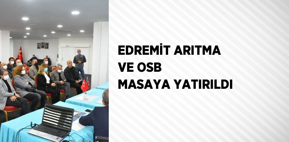 EDREMİT ARITMA VE OSB MASAYA YATIRILDI