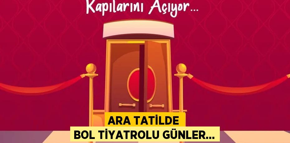 ARA TATİLDE BOL TİYATROLU GÜNLER…