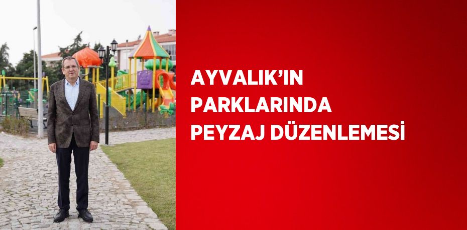 AYVALIK’IN PARKLARINDA PEYZAJ DÜZENLEMESİ