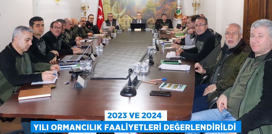 2023 ve 2024 Yılı Ormancılık Faaliyetleri Değerlendirildi