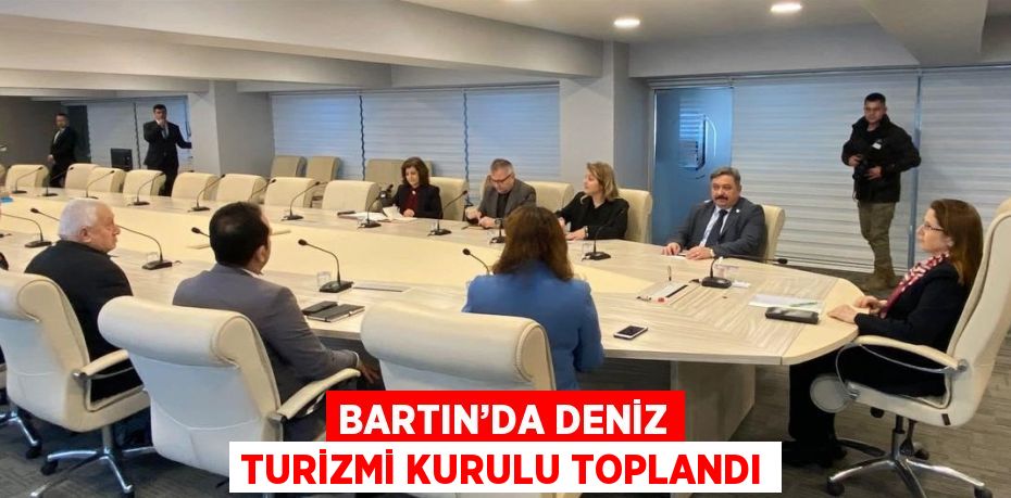 BARTIN’DA DENİZ TURİZMİ KURULU TOPLANDI