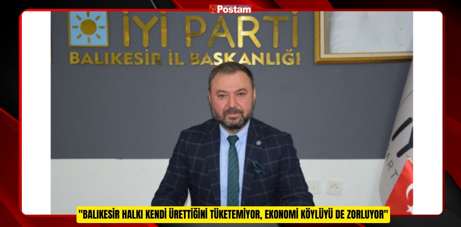 Başkan Hasan Fehmi Yörük: &quot;Balıkesir Halkı Kendi Ürettiğini Tüketemiyor, Ekonomi Köylüyü de Zorluyor&quot;