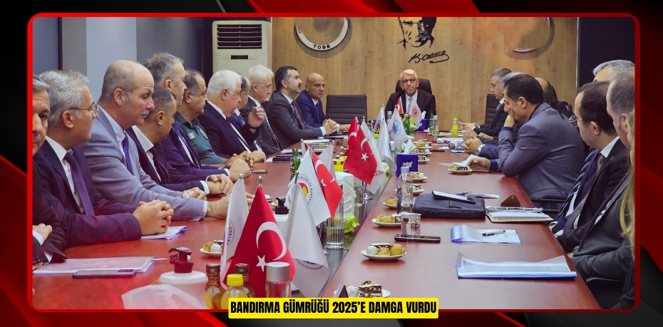 Bandırma Gümrüğü 2025’e damga vurdu