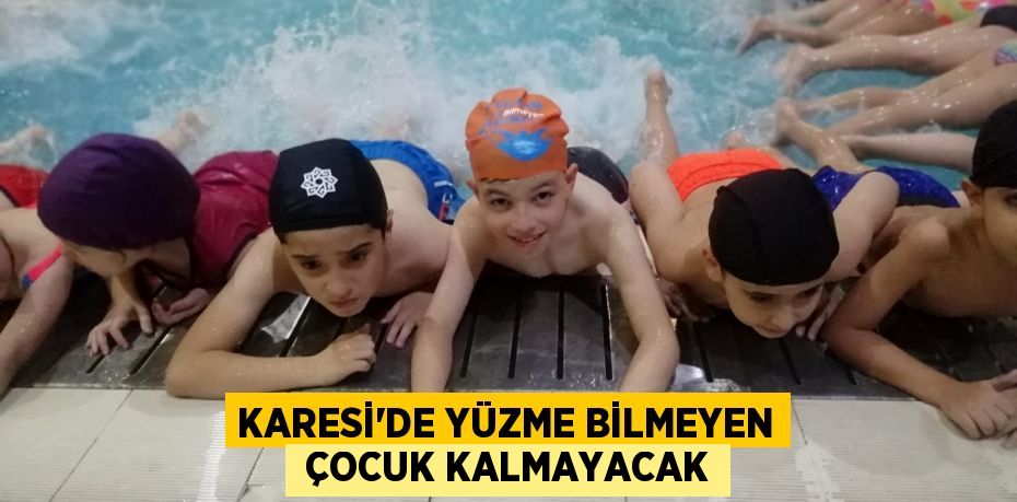 KARESİ'DE YÜZME BİLMEYEN  ÇOCUK KALMAYACAK