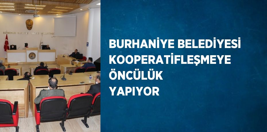 BURHANİYE BELEDİYESİ KOOPERATİFLEŞMEYE ÖNCÜLÜK YAPIYOR