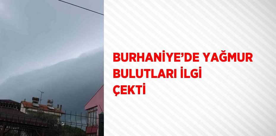 BURHANİYE’DE YAĞMUR BULUTLARI İLGİ ÇEKTİ