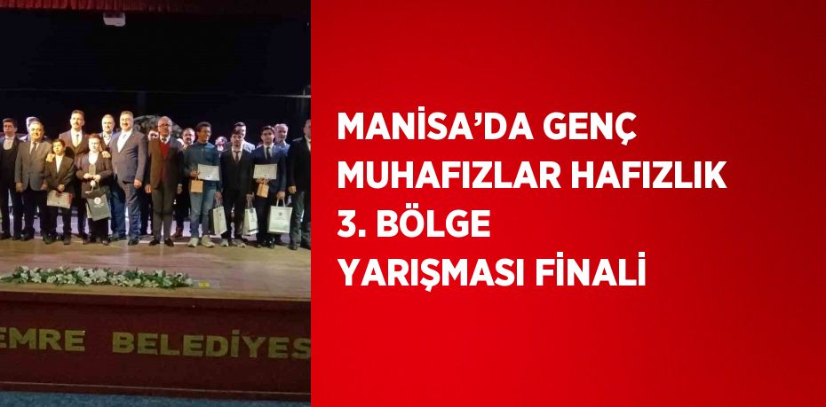 MANİSA’DA GENÇ MUHAFIZLAR HAFIZLIK 3. BÖLGE YARIŞMASI FİNALİ