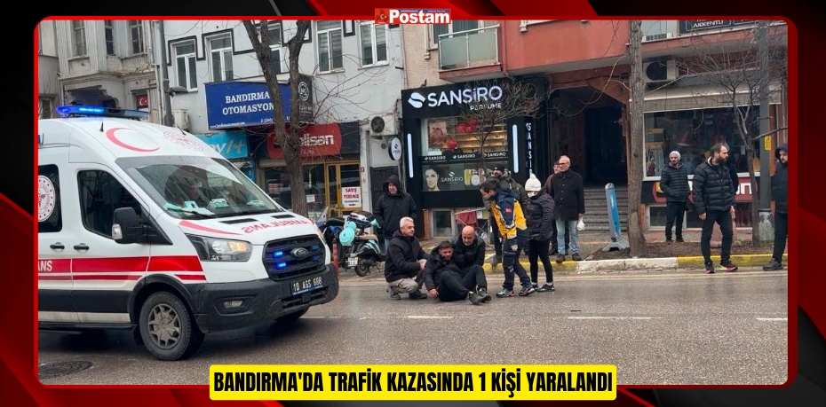 Bandırma'da trafik kazasında 1 kişi yaralandı