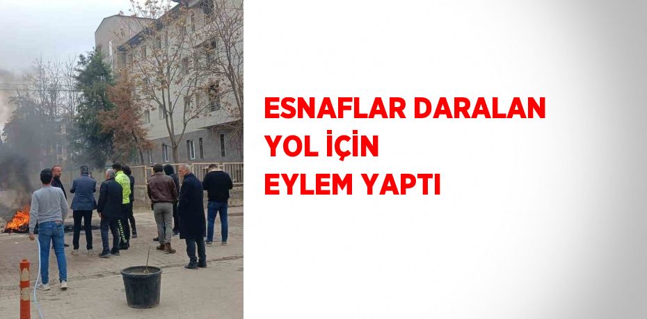 ESNAFLAR DARALAN YOL İÇİN EYLEM YAPTI