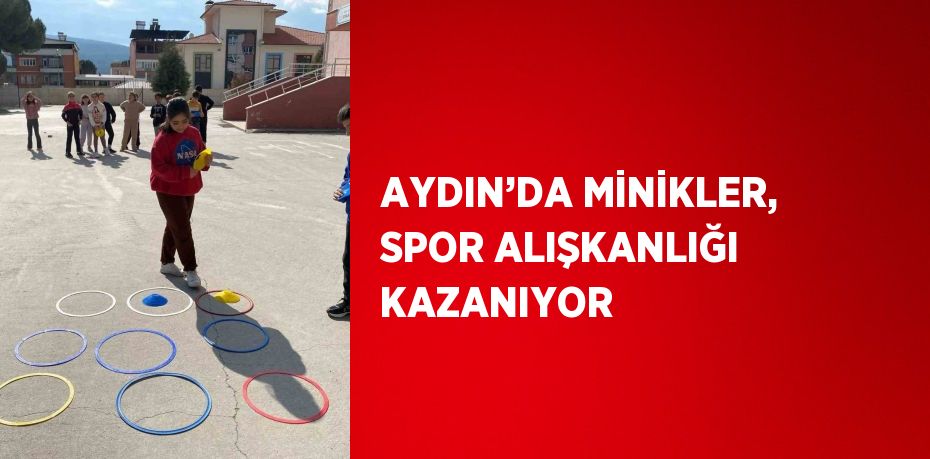 AYDIN’DA MİNİKLER, SPOR ALIŞKANLIĞI KAZANIYOR