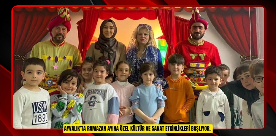 AYVALIK’TA RAMAZAN AYINA ÖZEL KÜLTÜR VE SANAT ETKİNLİKLERİ BAŞLIYOR.