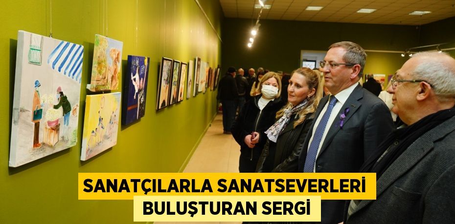 SANATÇILARLA SANATSEVERLERİ  BULUŞTURAN SERGİ