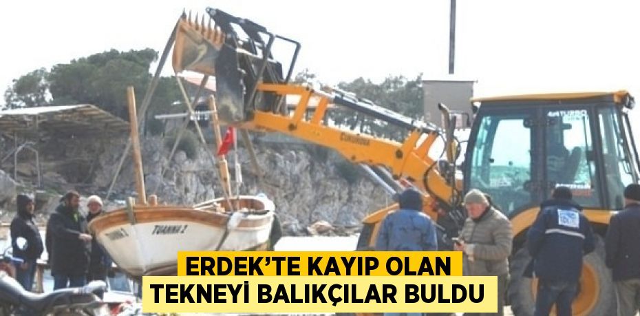 ERDEK’TE KAYIP OLAN TEKNEYİ BALIKÇILAR BULDU