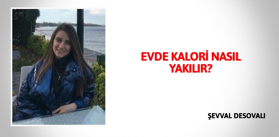 EVDE KALORİ  NASIL YAKILIR?