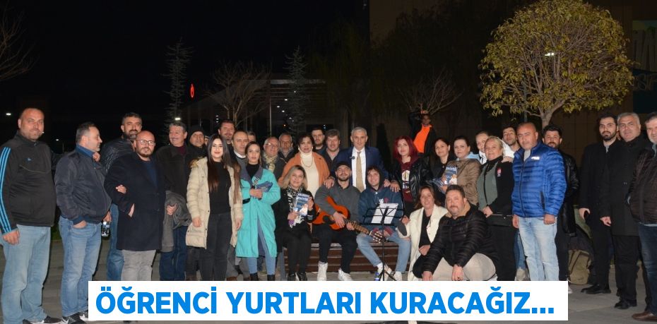 ÖĞRENCİ YURTLARI KURACAĞIZ…