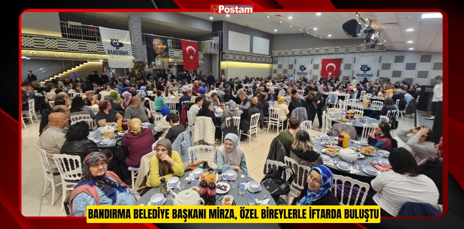 Bandırma Belediye Başkanı Mirza, özel bireylerle iftarda buluştu  