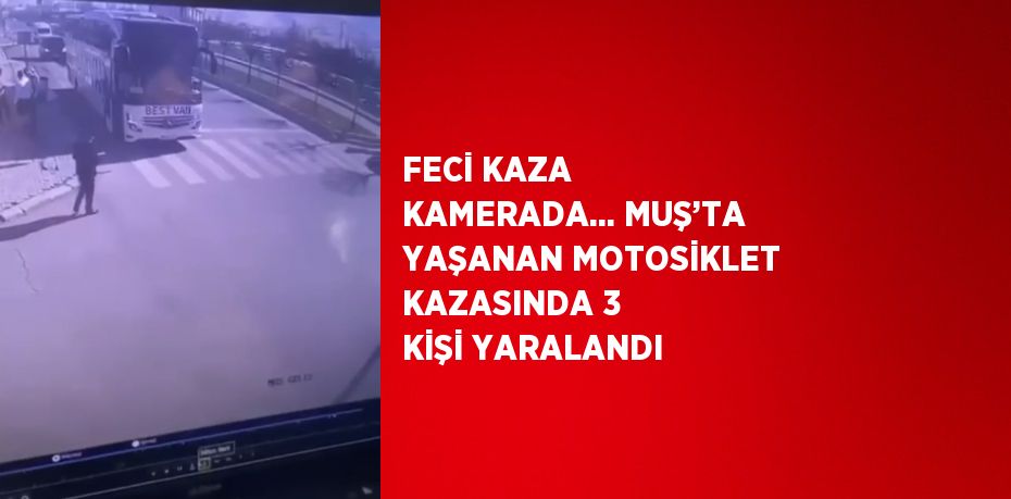 FECİ KAZA KAMERADA... MUŞ’TA YAŞANAN MOTOSİKLET KAZASINDA 3 KİŞİ YARALANDI