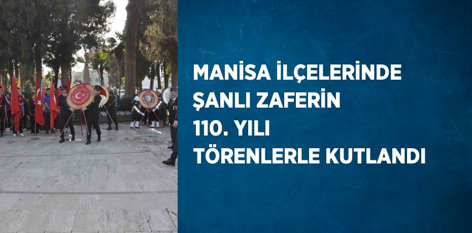 MANİSA İLÇELERİNDE ŞANLI ZAFERİN 110. YILI TÖRENLERLE KUTLANDI