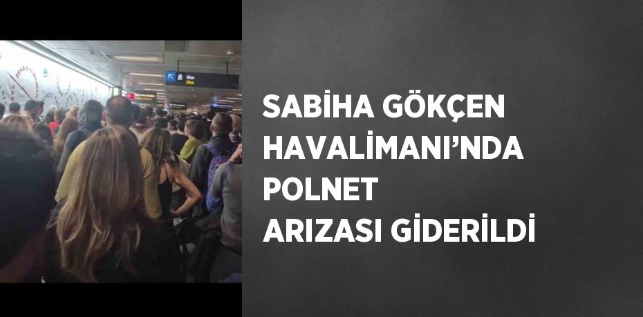 SABİHA GÖKÇEN HAVALİMANI’NDA POLNET ARIZASI GİDERİLDİ