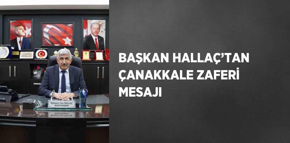 BAŞKAN HALLAÇ’TAN ÇANAKKALE ZAFERİ MESAJI