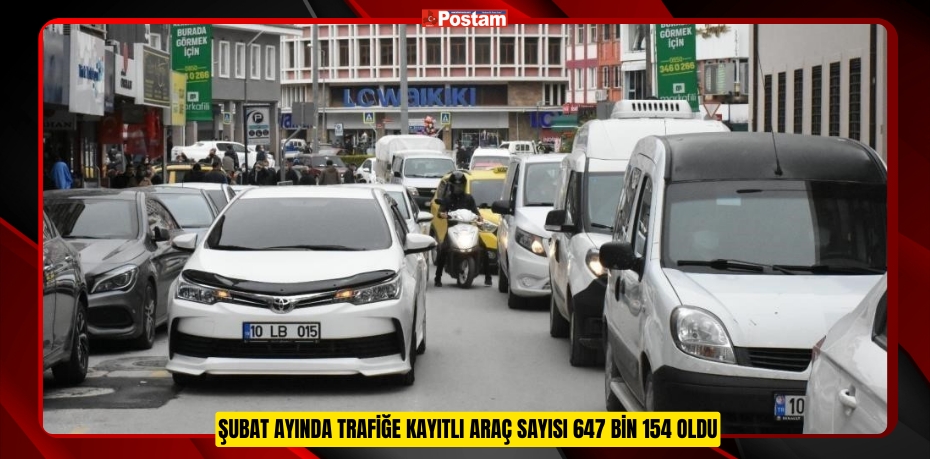 Balıkesir'de Şubat ayında trafiğe kayıtlı araç sayısı 647 bin 154 oldu