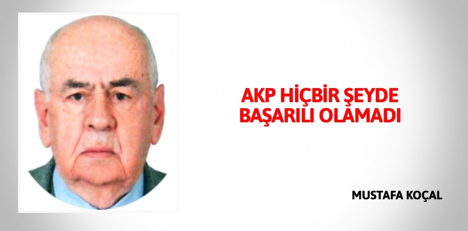 AKP HİÇBİR ŞEYDE BAŞARILI OLAMADI