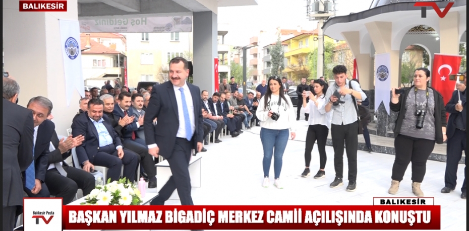 BAŞKAN YILMAZ BİGADİÇ MERKEZ CAMİİ AÇILIŞINDA KONUŞTU