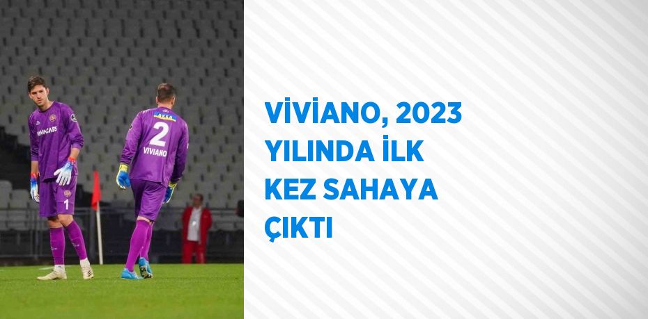 VİVİANO, 2023 YILINDA İLK KEZ SAHAYA ÇIKTI