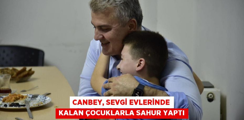 Canbey, Sevgi Evlerinde Kalan Çocuklarla Sahur Yaptı