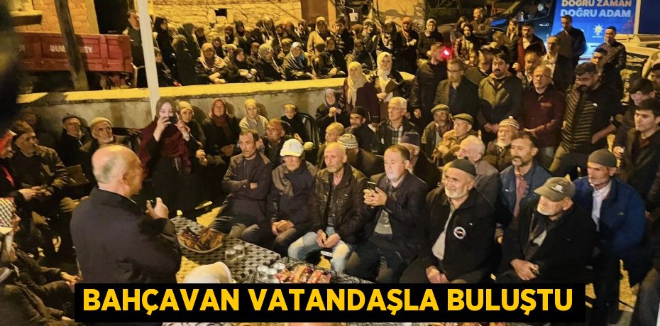 BAHÇAVAN VATANDAŞLA BULUŞTU