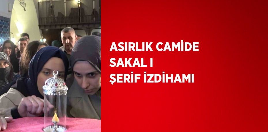 ASIRLIK CAMİDE SAKAL I ŞERİF İZDİHAMI