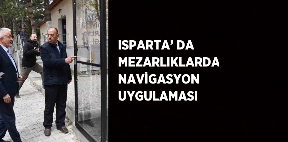 ISPARTA’ DA MEZARLIKLARDA NAVİGASYON UYGULAMASI