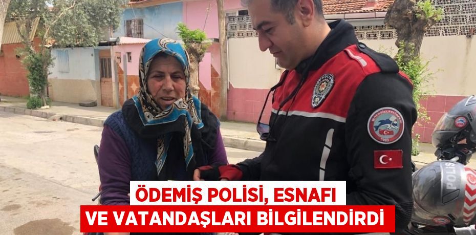 ÖDEMİŞ POLİSİ, ESNAFI VE VATANDAŞLARI BİLGİLENDİRDİ