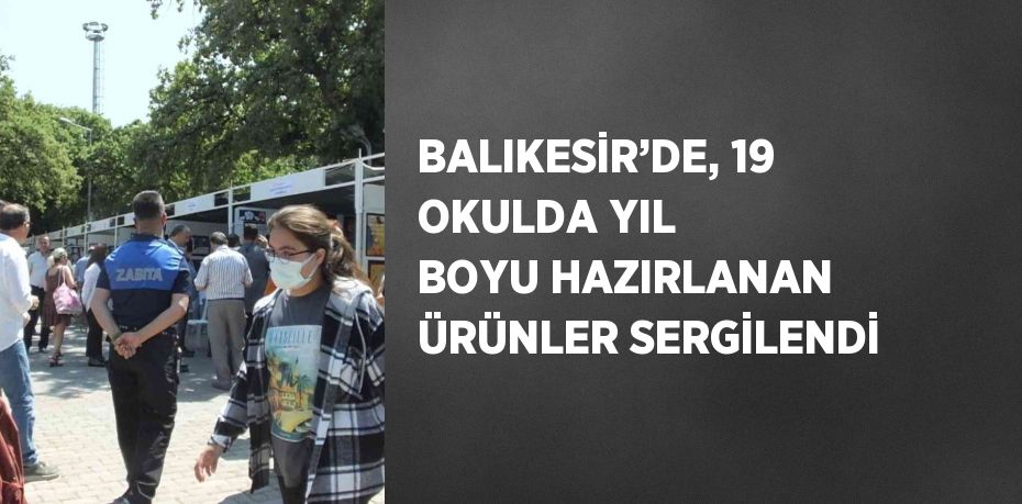 BALIKESİR’DE, 19 OKULDA YIL BOYU HAZIRLANAN ÜRÜNLER SERGİLENDİ