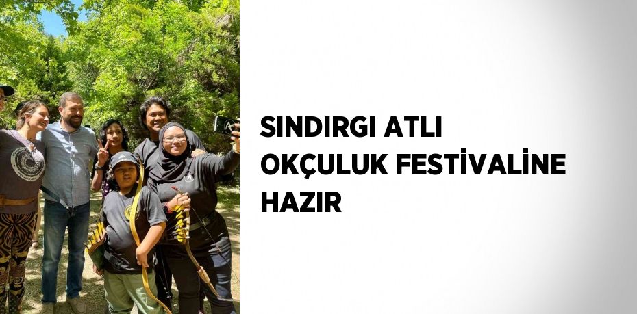 SINDIRGI ATLI OKÇULUK FESTİVALİNE HAZIR