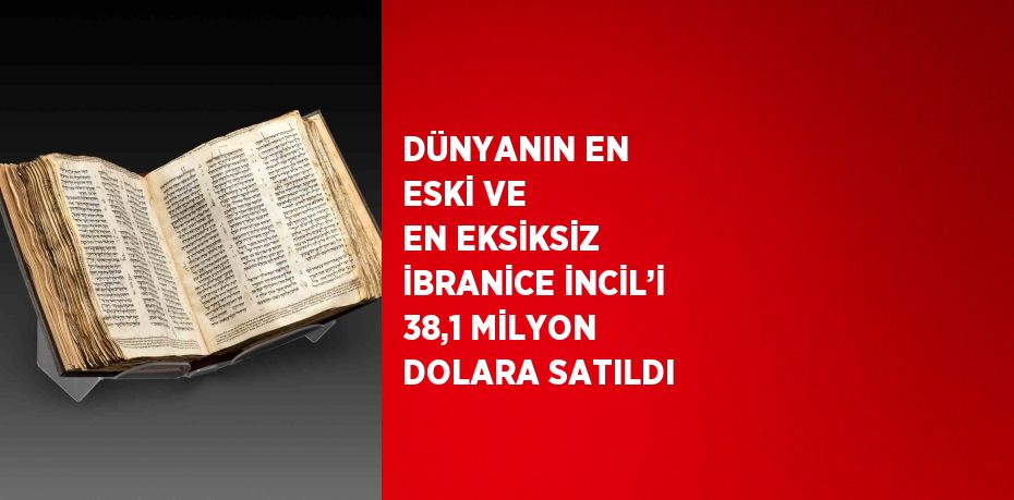 DÜNYANIN EN ESKİ VE EN EKSİKSİZ İBRANİCE İNCİL’İ 38,1 MİLYON DOLARA SATILDI