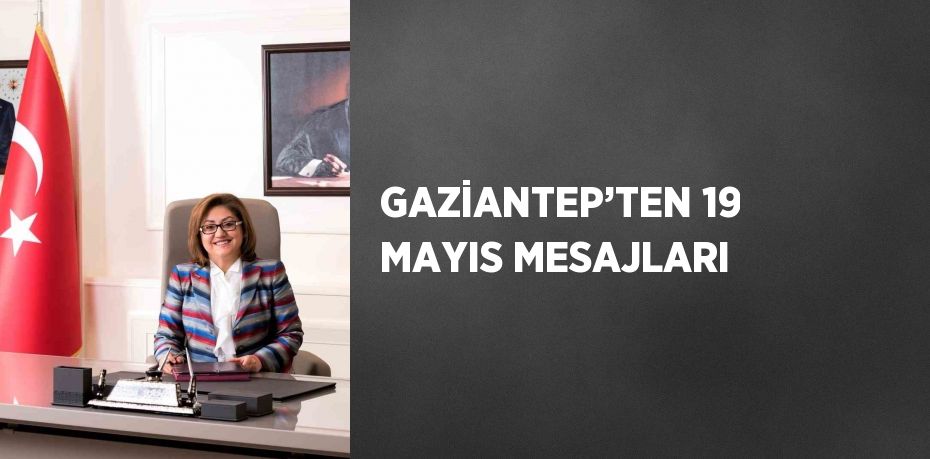 GAZİANTEP’TEN 19 MAYIS MESAJLARI