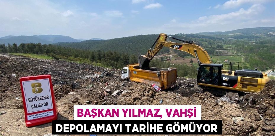 Başkan Yılmaz, vahşi depolamayı tarihe gömüyor