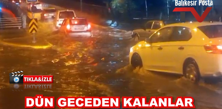 Balıkesir'de hayatı felç eden sağanak böyle görüntülendi