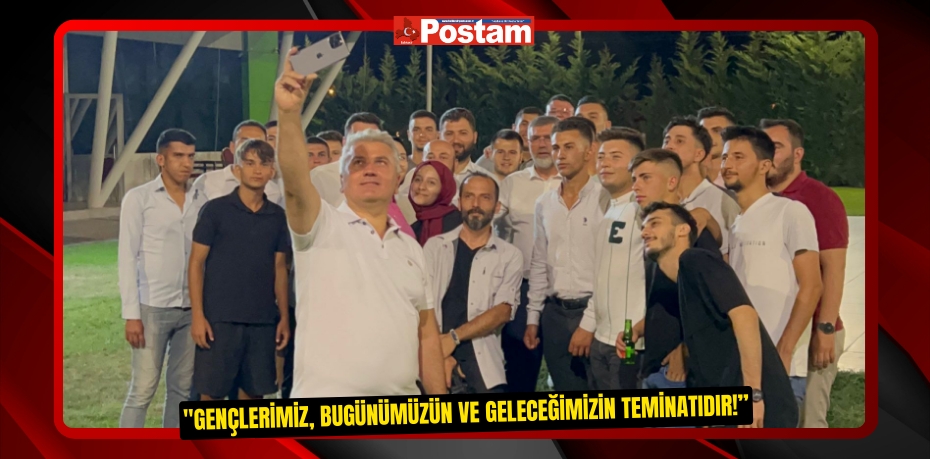 &quot;Gençlerimiz, Bugünümüzün ve Geleceğimizin Teminatıdır!”