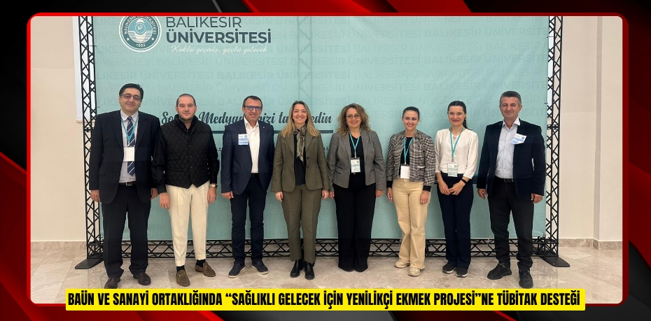 BAÜN VE SANAYİ ORTAKLIĞINDA “SAĞLIKLI GELECEK İÇİN YENİLİKÇİ EKMEK PROJESİ”NE TÜBİTAK DESTEĞİ